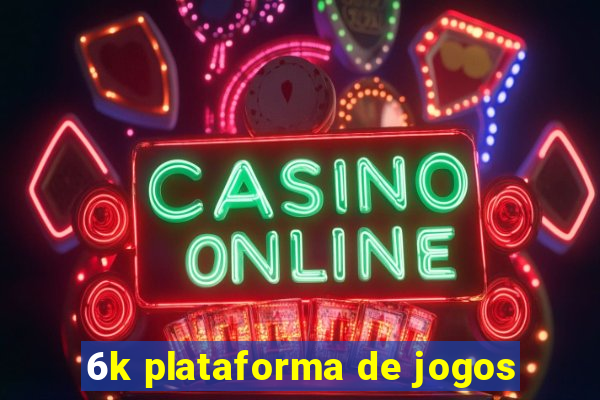 6k plataforma de jogos